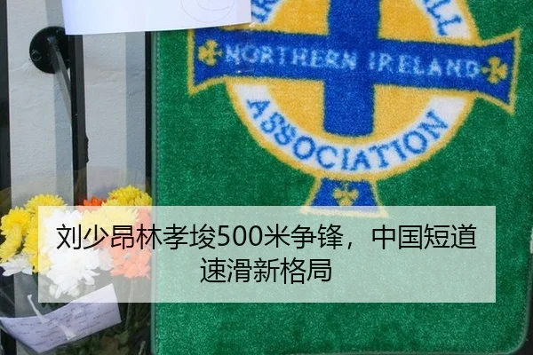 刘少昂林孝埈500米争锋，中国短道速滑新格局