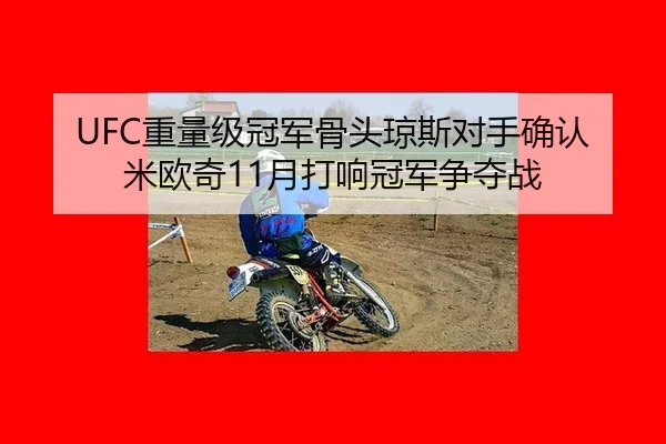 UFC重量级冠军骨头琼斯对手确认 米欧奇11月打响冠军争夺战